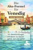 Die Aha-Formel Venedig – Slow Travel: 101 Beobachtungen, mit denen du besser gehst, isst und siehst
