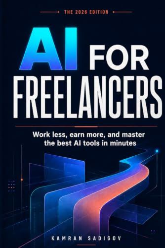 AI FOR FREELANCERS in 2026: WORK LESS, EARN MORE, AND MASTER THE BEST AI TOOLS IN MINUTES