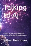 Talking to AI: A Fifth Grader’s and Beyond Guide to Getting Great Answers