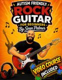 Autism Friendly Learn Rock Guitar for Beginners: A Simple, Step-by-Step Guide Designed for Autistic Beginners: Includes an Exclusive Video Course