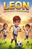 Leon und das große Fußballabenteuer: Eine Geschichte über Freundschaft, Teamgeist und den Mut, an sich zu glauben