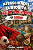 Fatti Independently Published Fatti affascinanti sull'Albania per bambini intelligenti