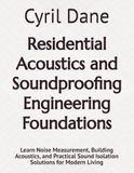 Residential Acoustics and Soundproofing Engineering Foundations: Learn Noise Measurement, Building Acoustics, and Practical Sound Isolation Solutions for Modern Living