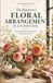 The Beginner's Floral Arrangement Handbook: A Practical Guide to Fresh Flower Design, Seasonal Arrangements & Everyday Floral Styling