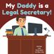 My Daddy is a Legal Secretary!: An Educational Picture Book About the Legal Professionals Who Help Attorneys Keep Every Law Office Running