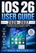 IOS 26 USER GUIDE 2026–2027: The Complete Step-by-Step Manual for Mastering Every iPhone Feature, From First Setup to Advanced Tips and Tricks