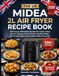The Midea The Uk Midea 2l Air Fryer Recipe Book: 300 Easy & Affordable Recipes for Crispy Chips, British Classics, Quick Dinners, Healthy Meals, Homemade Bakes & Everyday Family Favourites