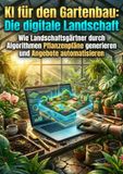 KI für den Gartenbau: Die digitale Landschaft: Wie Landschaftsgärtner durch Algorithmen Pflanzenpläne generieren und Angebote automatisieren