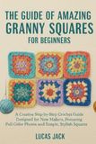 The Guide Of Amazing Granny Squares for Beginners