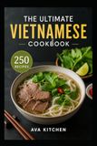 The Ultimate Vietnamese Cookbook The Ultimate Vietnamese Cookbook 250 Authentic and Easy Recipes to Bring the Flavors of Vietnam to Your Kitchen