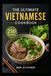 The Ultimate Vietnamese Cookbook The Ultimate Vietnamese Cookbook 250 Authentic and Easy Recipes to Bring the Flavors of Vietnam to Your Kitchen