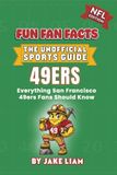 San F3 Sports Fun Fan Facts: The Unofficial Sports Guide- San Francisco 49ers Football Book for Kids