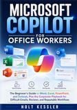 MICROSOFT COPILOT FOR OFFICE WORKERS: The Beginner's Guide to Word, Excel, PowerPoint, and Outlook, Plus the Corporate Playbook for Difficult Emails, Reviews, and Repeatable Workflows