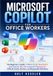 MICROSOFT COPILOT FOR OFFICE WORKERS: The Beginner's Guide to Word, Excel, PowerPoint, and Outlook, Plus the Corporate Playbook for Difficult Emails, Reviews, and Repeatable Workflows
