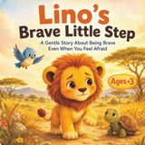Lino’s Brave Little Step: A Gentle Story About Being Brave Even When You Feel Afraid