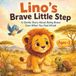 Lino’s Brave Little Step: A Gentle Story About Being Brave Even When You Feel Afraid
