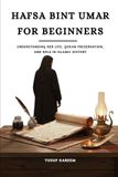 Hafsa Bint Umar For Beginners: Understanding Her Life, Quran Preservation, and Role in Islamic History