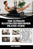 THE ULTIMATE ILLUSTRATED REFORMER PILATES GUIDE