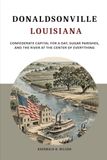 Donaldsonville Louisiana: Confederate Capital for a Day, Sugar Parishes, and the River at the Center of Everything