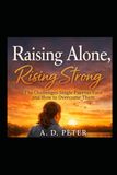 RAISING ALONE, RISING STRONG: The Challenges Single Parents Face and How to Overcome Them
