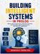 Building Prolog Building Intelligent Systems in Prolog: Master Logic Programming, Unification, Recursion, and Constraint Logic Programming for Real-World AI Applications