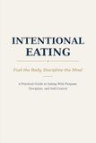Intentional Eating: Fuel the Body, Discipline the Mind