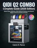 QIDI Q2 COMBO COMPLETE GUIDE (2026 EDITION): Master Setup, Calibration, Multi-Material Printing, and Advanced Klipper Control for Flawless 3D Prints
