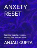 ANXIETY RESET: Practicle Steps to overcome Anxiety, Fear and Self Doubt