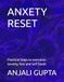 ANXIETY RESET: Practicle Steps to overcome Anxiety, Fear and Self Doubt
