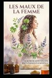 Les maux de la femme: Le guide de santé naturelle, psychologique et prophétique