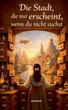Die Stadt, die nur erscheint, wenn du nicht suchst