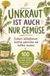Essbare Wildpflanzen: 100 einfache Rezepte für Salate, Aufstriche, Pestos, Oxymel und mehr