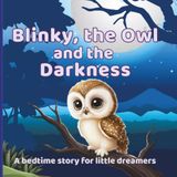 Blinky, the Owl and the Darkness: A Heartwarming Bedtime Story About Courage and Overcoming the Fear of the Dark | Picture Book for Reading Aloud to Children Ages 4-6