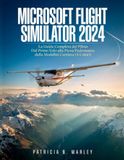 MICROSOFT FLIGHT SIMULATOR 2024: La Guida Completa del Pilota Dal Primo Volo alla Piena Padronanza della Modalità Carriera (A Colori)