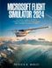 MICROSOFT FLIGHT SIMULATOR 2024: La Guida Completa del Pilota Dal Primo Volo alla Piena Padronanza della Modalità Carriera (A Colori)