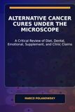 Alternative Cancer Cures Under the Microscope: A Critical Review of Diet, Dental, Emotional, Supplement, and Clinic Claims
