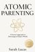Atomic Parenting: A Proven Approach to Parenting in Today’s World