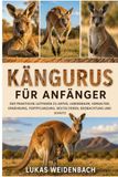Kängurus für Anfänger: Der praktische Leitfaden zu Arten, Lebensraum, Verhalten, Ernährung, Fortpflanzung, Beuteltieren, Beobachtung und Schutz