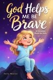 God Christian Story Books for Kids: God Helps Me Be Brave - A Christian Book for Girls