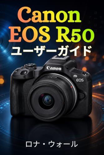 Canon EOS R50 ユーザーガイド: 写真撮影、ビデオ撮影、カメラ設定を自信を持ってマスターするための完全初心者向けガイド