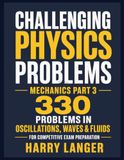 Challenging Physics Problems: 330 Problems in Mechanics - Part 3: Problems in Oscillations, Waves & Fluids for Competitive Exam Preparation