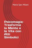 Psicomagia: Trasforma la Mente e la Vita con Atti Simbolici
