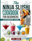 Ninja SLUSHi Cookbook for Beginners: 135 Frozen Drink Recipes