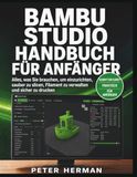 Bambu Studio Bambu Studio Handbuch Für Anfänger: Alles, was Sie brauchen, um einzurichten, sauber zu slicen, Filament zu verwalten und sicher zu drucken