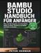 Bambu Studio Bambu Studio Handbuch Für Anfänger: Alles, was Sie brauchen, um einzurichten, sauber zu slicen, Filament zu verwalten und sicher zu drucken
