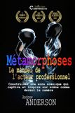 Métamorphoses: Construisez une aura scénique qui captive et inspire sur scène comme devant la caméra
