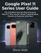 Google Pixel 11 Series User Guide: The Complete Step-by-Step Manual to Pixel 11, 11 Pro, and XL: Setup, Customization, Camera, AI Features, and More