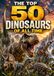 The Top 50 Dinosaurs of All Time: A Prehistoric Dinosaur Encyclopedia for Kids, Families, and Curious Readers