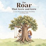 The Roar That Grew and Grew: A story about big feelings, frienship, and finding calm