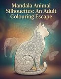 Mandala Animal Silhouettes: An Adult Colouring Escape